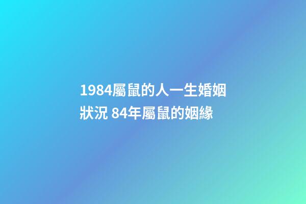 1984屬鼠的人一生婚姻狀況 84年屬鼠的姻緣-第1張-觀點-玄機派